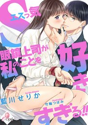 Sっ気眼鏡上司が私のことを好きすぎる！！