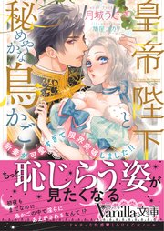 皇帝陛下と秘めやかな鳥かご～新妻が可愛すぎて限界突破しました！！～
