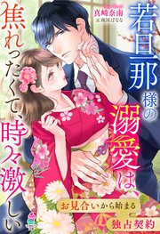 若旦那様の溺愛は、焦れったくて、時々激しい～お見合いから始まる独占契約～