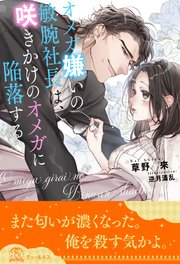 【全1-5セット】オメガ嫌いの敏腕社長は、咲きかけのオメガに陥落する【イラスト付】