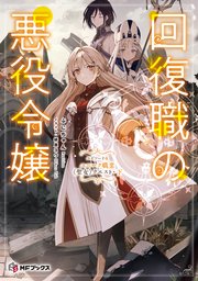 回復職の悪役令嬢 エピソード４　ユニーク職業〈聖女〉クエスト・下