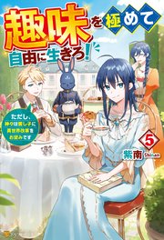 趣味を極めて自由に生きろ！ ただし、神々は愛し子に異世界改革をお望みです5