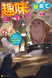 趣味を極めて自由に生きろ！ ただし、神々は愛し子に異世界改革をお望みです7