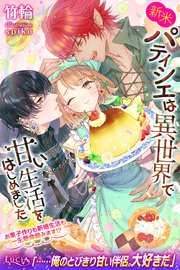 新米パティシエは異世界で甘い生活をはじめました お菓子作りも新婚生活も一生懸命励みます！？