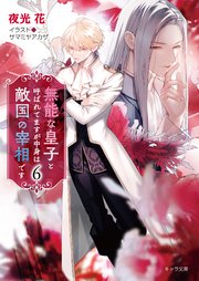 無能な皇子と呼ばれてますが中身は敵国の宰相です(6)