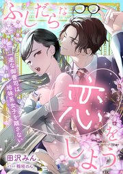 ふしだらな恋をしよう 一途な御曹司は地味系女子を離さない
