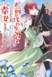 「お前が代わりに死ね」と言われた私。妹の身代わりに冷酷な辺境伯のもとへ嫁ぎ、幸せを手に入れる 表紙