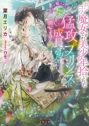 ポンコツ魔女ですが、美少年拾いました 呪いが解けたら、えっちな猛攻プリンスに成長するなんて聞いてません！？
