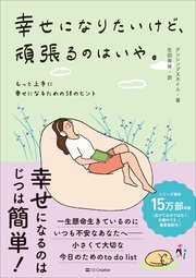 幸せになりたいけど、頑張るのはいや。 もっと上手に幸せになるための58のヒント