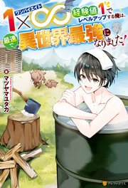 1×∞ 経験値1でレベルアップする俺は、最速で異世界最強になりました！