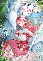 竜神様に見初められまして～虐げられ令嬢は精霊王国にて三食もふもふ溺愛付きの生活を送り幸せになる～