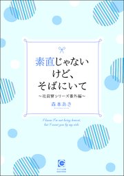 素直じゃないけど、そばにいて～社員寮シリーズ番外編～
