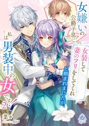 女嫌いの公爵子息に「女装して妻のフリをしてくれ」と頼まれましたが、私は男装中の女です！ 2