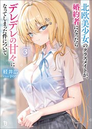 北欧美少女のクラスメイトが、婚約者になったらデレデレの甘々になってしまった件について（ブレイブ文庫）３