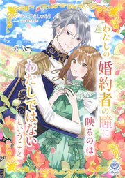 わたしの婚約者の瞳に映るのはわたしではないということ