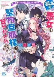 孤高の悪女は堅物旦那様に甘やかされたい ―悪妻ですがあなたのことが大好きです―