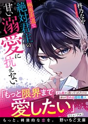 極悪非道な絶対君主の甘い溺愛に抗えない