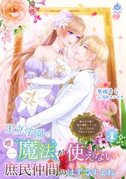王立学園で唯一魔法が使えない庶民仲間のはずですよね～実は王子様で私を溺愛しているなんて告白はやめてください～ 4