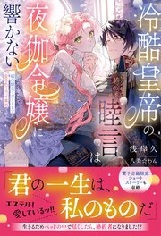 冷酷皇帝の睦言は夜伽令嬢に響かない～死にたくないので媚び媚びで尽くしますが、愛されてるって本当ですか！？～【イラスト付き】