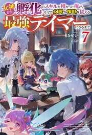 【電子版限定特典付き】女神から『孵化』のスキルを授かった俺が、なぜか幻獣や神獣を従える最強テイマーになるまで7