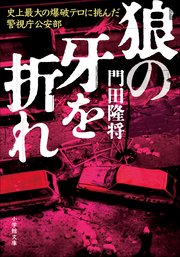 狼の牙を折れ 史上最大の爆破テロに挑んだ警視庁公安部
