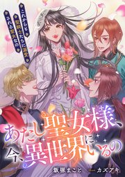 あたし聖女様、今、異世界にいるの　これからも聖騎士たちに溺愛される聖女なの【シーモア限定特典付き】