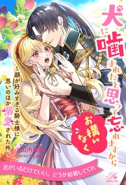 【全1-6セット】犬に噛まれたと思って忘れますからお構いなく ～顔が好みすぎる騎士様に思いのほか溺愛された件～【イラスト付】