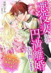 悪役妻なので円満離婚を目指します～旦那様は離婚したくない様子～