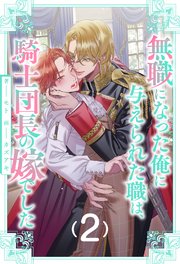 無職になった俺に与えられた職は、騎士団長の嫁でした【2】