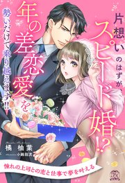 【全1-6セット】片想いのはずが、スピード婚！？ 年の差恋愛を勢いだけで乗り越えます！！【イラスト付】