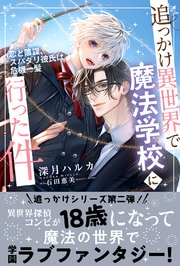 追っかけ異世界で魔法学校に行った件 ～恋と陰謀、スパダリ彼氏は危機一髪～