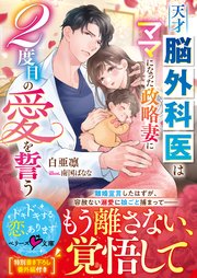 天才脳外科医はママになった政略妻に2度目の愛を誓う
