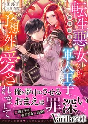 転生悪女な私が断罪回避のため軍人王子に取り入ったら予想外に愛されまして