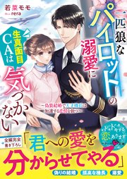 一匹狼なパイロットの溺愛に生真面目CAは気づかない～偽装結婚で天才機長は加速する恋情を放つ～