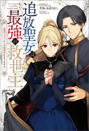 追放聖女は最強の救世主～隣国王太子からの溺愛が止まりません～