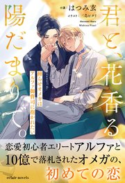 君と、花香る陽だまりで。 拗らせオメガはアルファ御曹司に抱かれたい【イラスト付き】