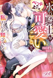 氷の騎士がベッドの上では可愛いことを私だけが知っている