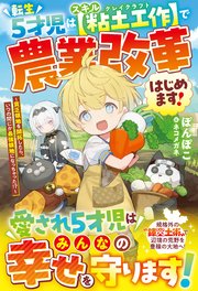転生5才児はスキル【粘土工作】で農業改革はじめます！～貧乏領地を開拓したら、いつの間にか最強領地になっちゃった！？～【SS付き】
