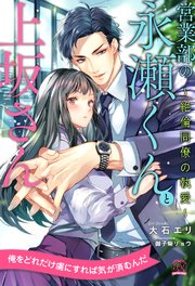 【全1-6セット】営業部の永瀬くんと上坂さん ～絶倫同僚の執愛～【イラスト付】