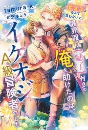 『ヒヨコ』なんて言わないで。異界渡り【魅了】付きの俺を助けたのは、イケオジA級冒険者でした 表紙