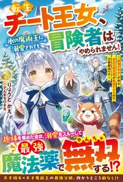 転生チート王女、氷の魔術王に溺愛されても冒険者はやめられません！～「破壊の幼女」が作る至高の魔法薬が最強すぎるので万事解決です～【SS付き】