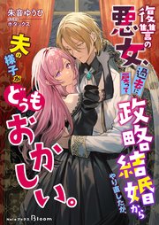 復讐の悪女、過去に戻って政略結婚からやり直したが、夫の様子がどうもおかしい。
