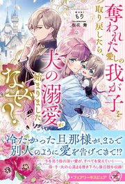 奪われた愛しの我が子を取り戻したら、夫の溺愛が始まりました。なぜ？【イラスト付】