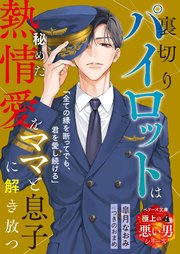 裏切りパイロットは秘めた熱情愛をママと息子に解き放つ【極上の悪い男シリーズ】【SS付き】