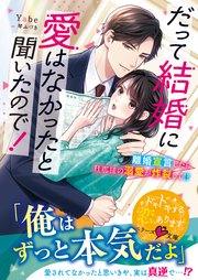 だって結婚に愛はなかったと聞いたので！～離婚宣言したら旦那様の溺愛が炸裂して！？～【SS付き】