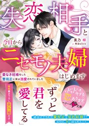 失恋相手と今日からニセモノ夫婦はじめます～愛なき結婚をした警視正に実は溺愛されていました～