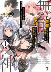 『無能』とAランクパーティーを追放された俺、【双神】と崇められる美少女コンビに拾われる。かつての仲間達が落ちぶれていこうが今更手遅れだから