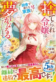 捨てられ令嬢は田舎で新たな家族と夢をかなえることにします！