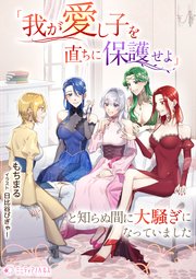 「我が愛し子を直ちに保護せよ」と知らぬ間に大騒ぎになっていました