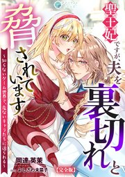 聖王妃ですが、夫を裏切れと脅されています ～知らないゲーム世界で、危ないキャラたちに迫られる～【完全版】